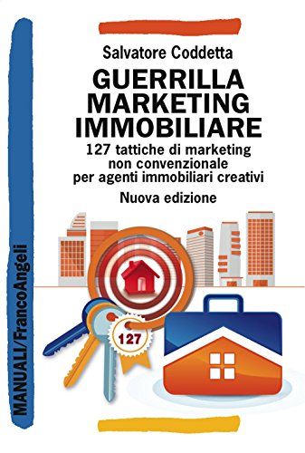 Guerrilla Marketing Immobiliare. 127 tattiche di marketing non convenzionale per agenti immobiliari creativ