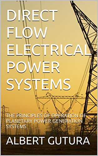 DIRECT FLOW ELECTRICAL POWER SYSTEMS: THE PRINCIPLES OF OPERATION OF PLANETARY POWER GENERATION SYSTEMS (English Edition)