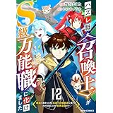 ハズレ職〈召喚士〉がS級万能職に化けました～無能と蔑まれた俺、伝説の召喚獣達に懐かれ力が覚醒したので世界最強です～【分冊版】12巻 (グラストCOMICS)