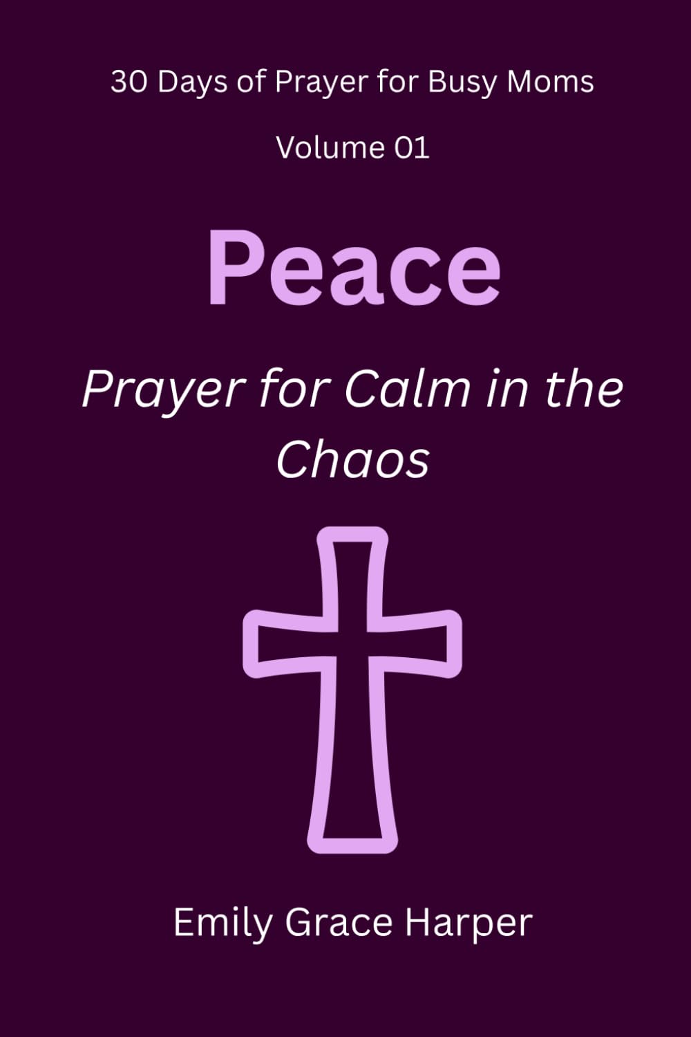 30 Days of Prayer for Busy Moms, Volume 01: Peace: Prayer for Calm in the Chaos: 1