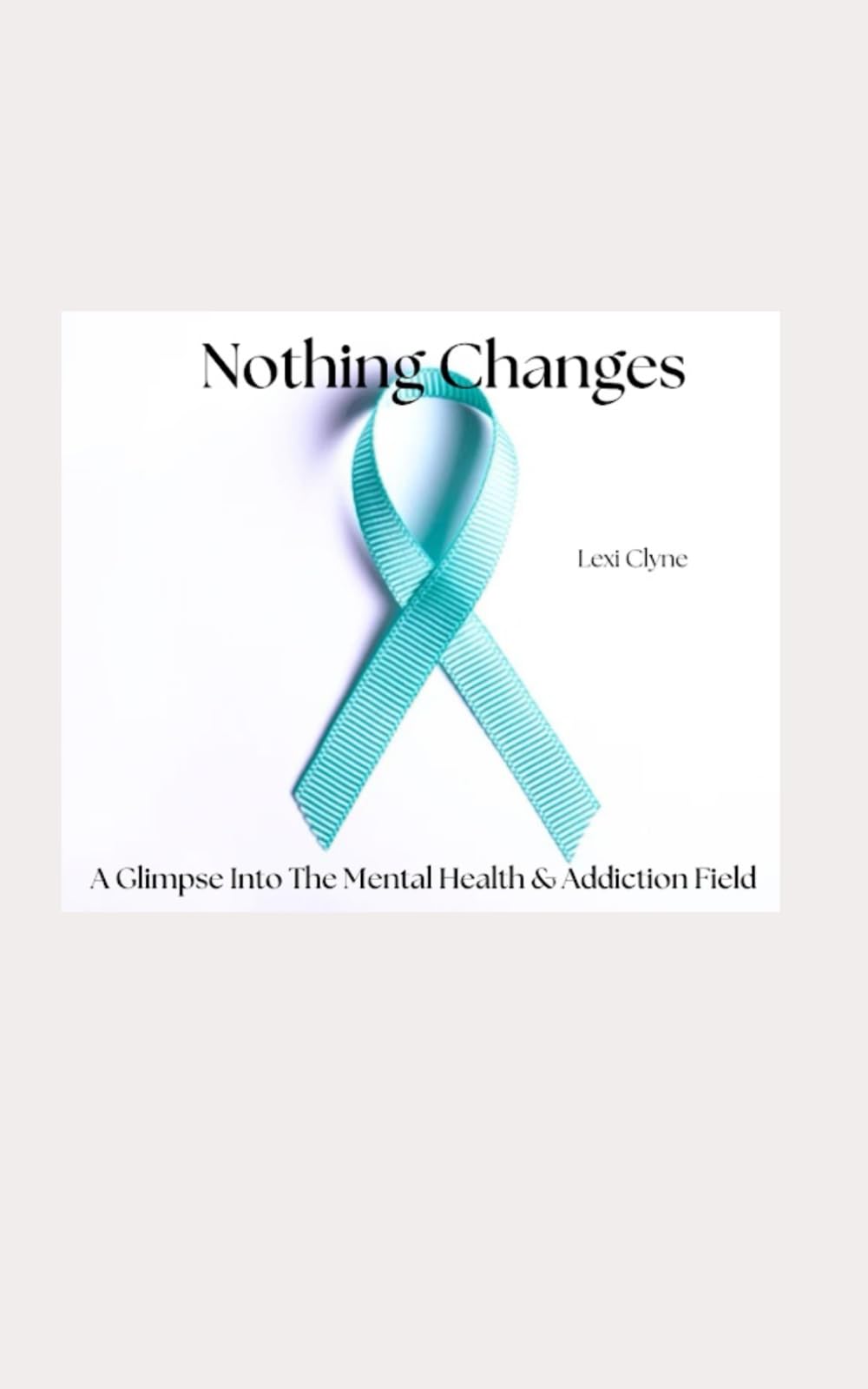 Nothing Changes: A Glimpse Into The Mental Health & Addiction Field
