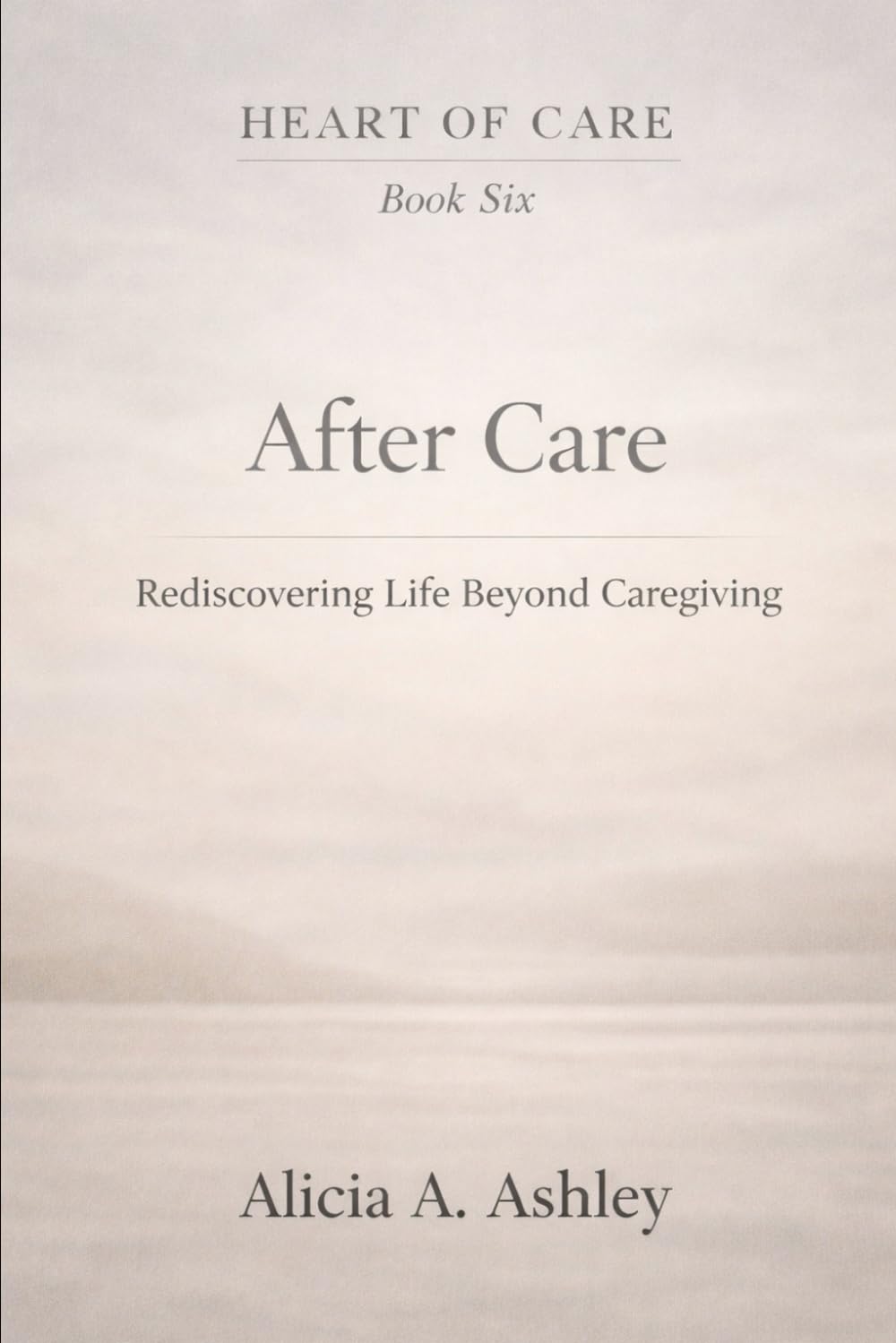 Heart of Care Book Six: After Care: What Remains When the Role Changes