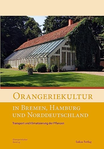 Orangeriekultur in Bremen, Hamburg und Norddeutschland: Transport und Klimatisierung der Pflanzen (Schriftenreihe des Arbeitskreises Orangerien in Deutschland e.V. 15) (German Edition)
