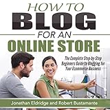 How To Blog for an Online Store: The Complete Step-by-Step Beginners Guide to Blogging for Your Ecommerce Business