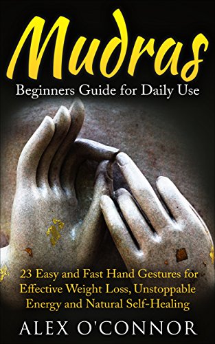 YOGA: Mudras: Beginners Guide for Daily Use 23 EASY and FAST Hand Gestures for Effective Weight Loss Livre eBook France