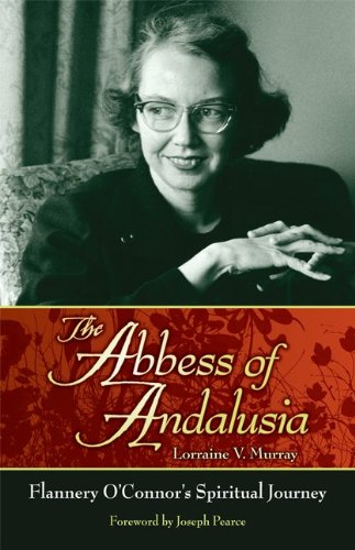 The Abbess of Andalusia: The Spiritual Biography of Flannery O'Connor