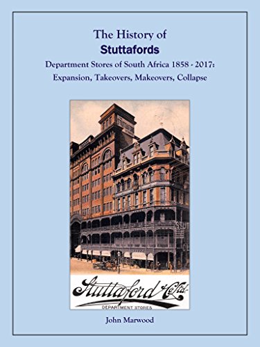The History of Stuttafords Department Stores of South Africa 1858 - 2017: Expansion, Takeovers, Makeovers, Collapse