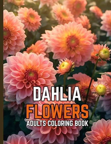 Dahlia Flowers Adults Coloring Book: Amazing Dahlia Flower Greyscale Coloring Book for Adult Easy Coloring Page. Stress Relieving and Relaxation (Dahlia Coloring Book)