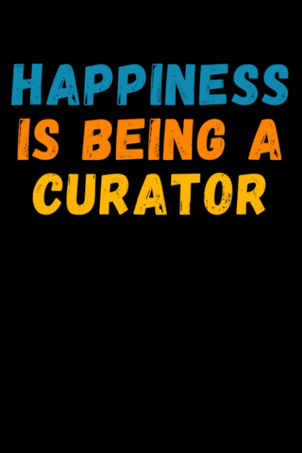 Happiness Is Being A Curator: Lined Journal Notebook, Cute Appreciation Notebook, Best Gift For Curator , 6x9 Inches With 120 Pages