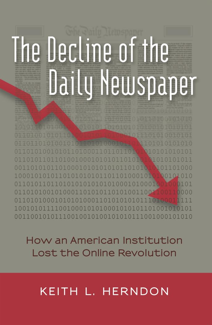 The Decline of the Daily Newspaper: How an American Institution Lost the Online Revolution (Digital Formations)