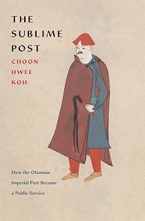 The Sublime Post: How the Ottoman Imperial Post Became a Public Service