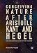 Conceiving Nature after Aristotle, Kant, and Hegel: The Philosopher's Guide to the Universe