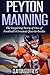 Peyton Manning: The Inspiring Story of One of Football's Greatest Quarterbacks (Football Biography Books)