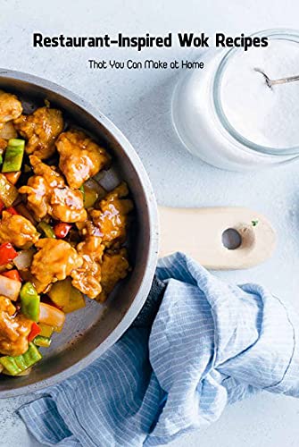 Restaurant-Inspired Wok Recipes: That You Can Make at Home: Wok Recipes Ideas