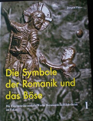 Die Symbole der Romanik und das Böse - Band I: Die Externsteine und die Werke Bernwards in Hildesheim im Fokus