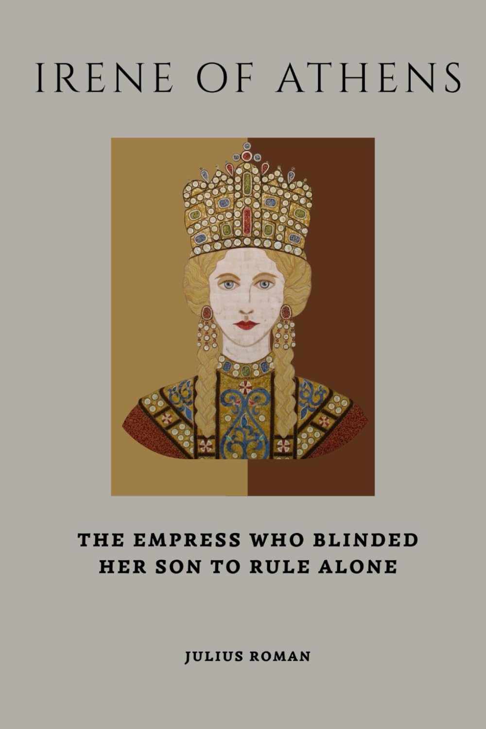 Irene Of Athens: The Empress Who Blinded Her Son to Rule Alone (Emperors of Rome)