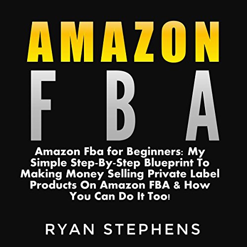 Amazon FBA for Beginners My Simple StepbyStep Blueprint to Making