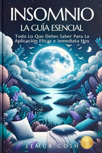 Insomnio, la Guía Esencial: Todo Lo Que Debes Saber Para La Aplicación Eficaz e Inmediata Hoy (insomnio libro, imsomnio, dormir bien, insomio, trastornos del sueño, técnicas de relajación)