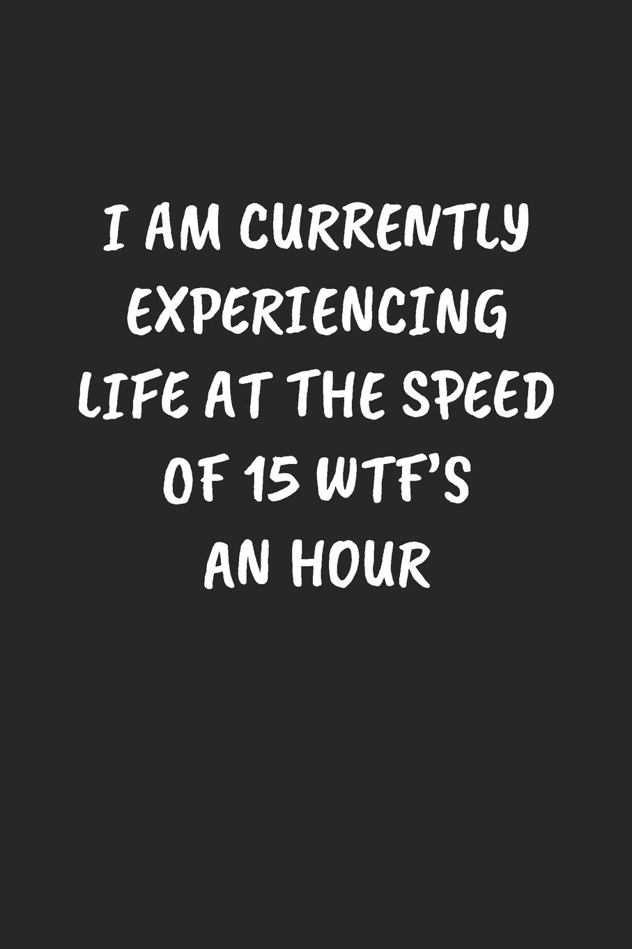 I Am Currently Experiencing Life At The Speed Of 15 WTF's An Hour: Funny Notebook For Coworkers for the Office - Blank Lined Journal Mens Gag Gifts For Women