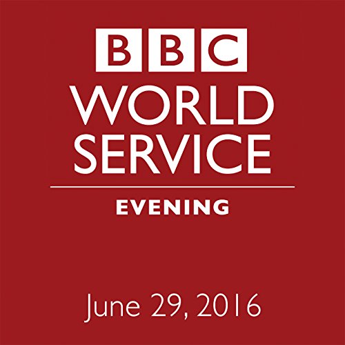 June 29, 2016: Evening Audiobook by Owen Bennett-Jones, Lyse Doucet, Robin Lustig, Razia Iqbal, James Coomarasamy, Julian Marshall June 29, 2016: Evening Audiobook by Owen Bennett-Jones, Lyse Doucet, Robin Lustig, Razia Iqbal, James Coomarasamy, Julian Marshall