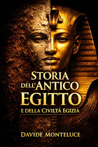 Storia dell’Antico Egitto e della Civiltà Egizia: Un viaggio chiaro e completo tra faraoni, dei, religione e vita quotidiana