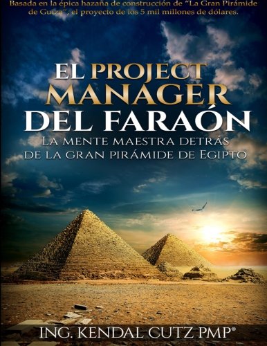 El Project Manager del Faraon: La Mente Maestra detras de la Gran Piramide de Egipto (Spanish Edition)