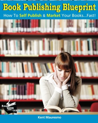 Book Publishing Blueprint: How To Self Publish & Market Your Books...Fast!