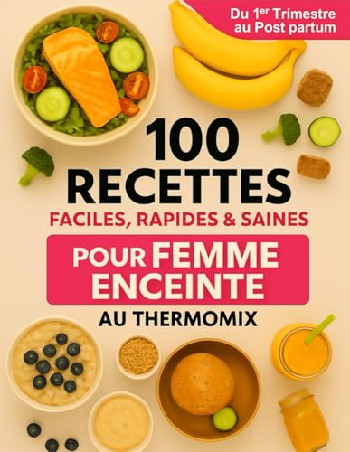 100 Recettes Faciles, Rapides et Saines pour Femme Enceinte au Thermomix: du premier trimestre au post-partum