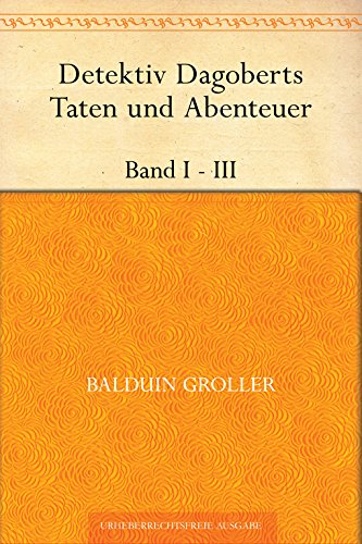 Detektiv Dagoberts Taten und Abenteuer. Band I - III
