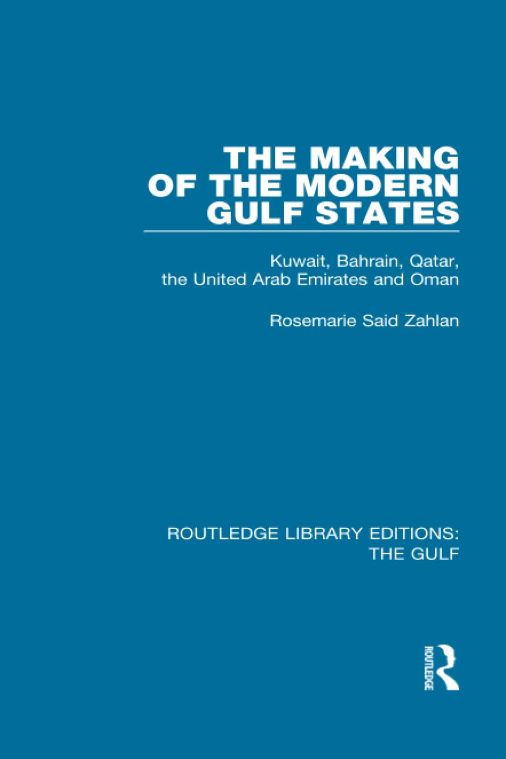 The Making of the Modern Gulf States: Kuwait, Bahrain, Qatar, the United Arab Emirates and Oman (Routledge Library Editions: The Gulf)