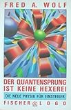 Der Quantensprung ist keine Hexerei: Die neue Physik für Einsteiger - Fred A Wolf