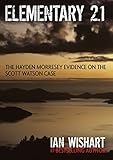Elementary 2.1: The Hayden Morresey Evidence: The Complete Hayden Morresey Testimony On The  Mystery Ketch at Scott Watson's Murder Trial (Elementary: The Scott Watson Case Book 3)