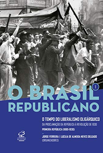 O Brasil Republicano: O tempo do liberalismo oligárquico (Vol. 1)...