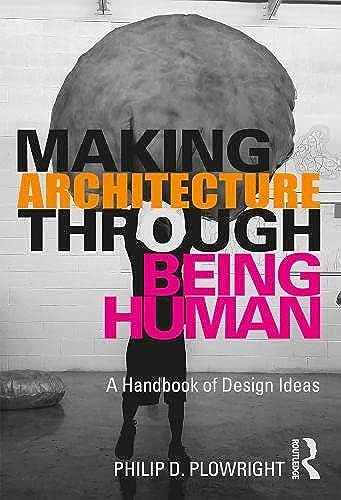 Making Architecture Through Being Human manuel design architecture intérieur