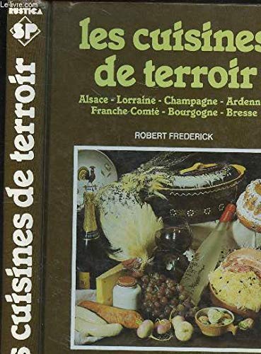 Les cuisines de terroir. Alsace, Lorraine, Champagne, Ardennes, Franche-Comté, Bourgogne, Bresse