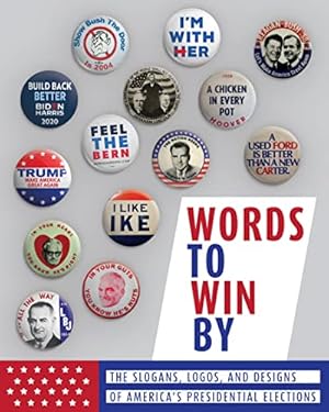 Words to Win By: The Slogans, Logos, and Designs of America's Presidential Elections