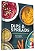 Dips & Spreads: 46 Gorgeous and Good-for-You Recipes