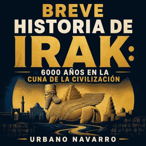 Breve historia de Irak: 6000 a&ntilde;os en la cuna de la civilizaci&oacute;n cover art