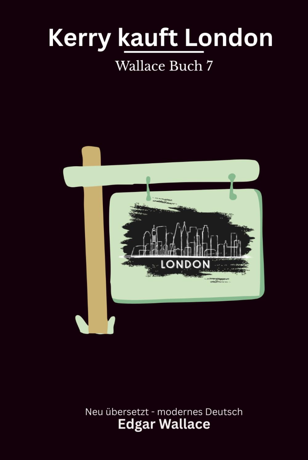 Kerry kauft London: Ein früher Edgar-Wallace-Kriminalroman um Macht, Geld und Londons Zukunft, modern neu übersetzt