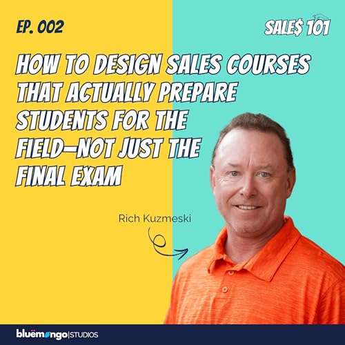 How to Design Sales Courses that Actually Prepare Students for the Field&mdash;Not Just the Final Exam | Rich Kuzmeski - 02