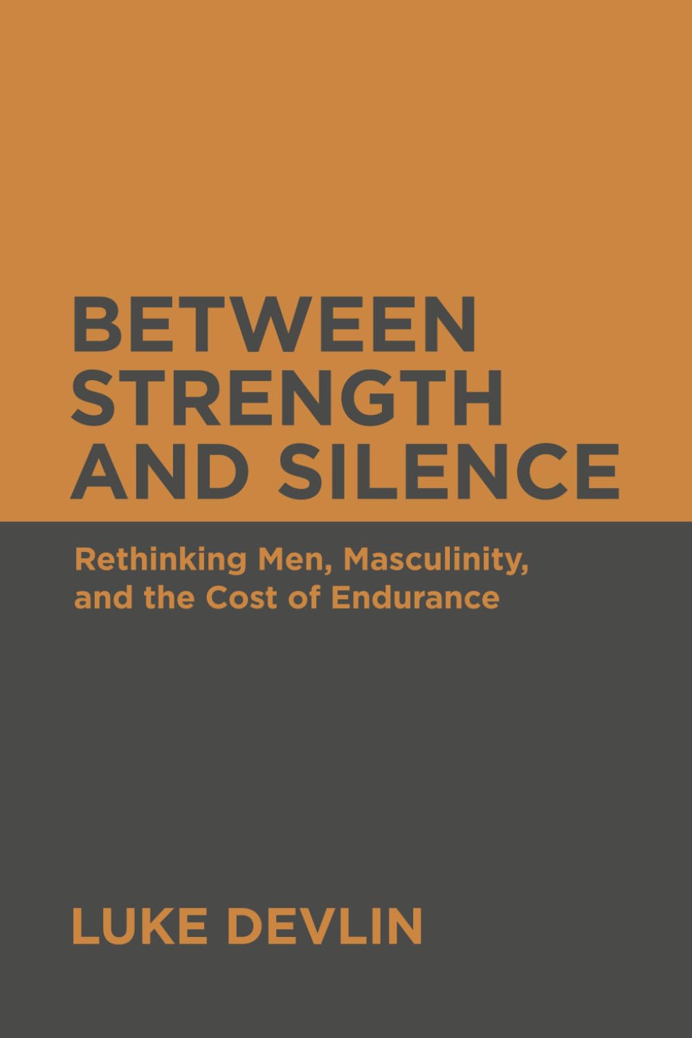 Between Strength and Silence: Rethinking Men, Masculinity, and the Cost of Endurance (The Strength and Silence Series)