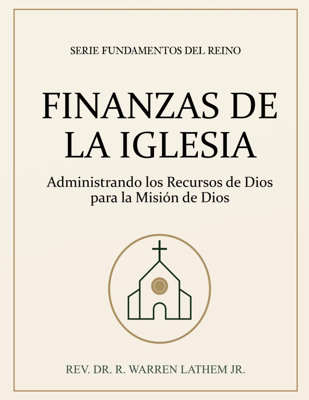 FINANZAS DE LA IGLESIA: ADMINISTRANDO LOS RECURSOS DE DIOS PARA LA MISIÓN DE DIOS (Fundamentos del Reino)