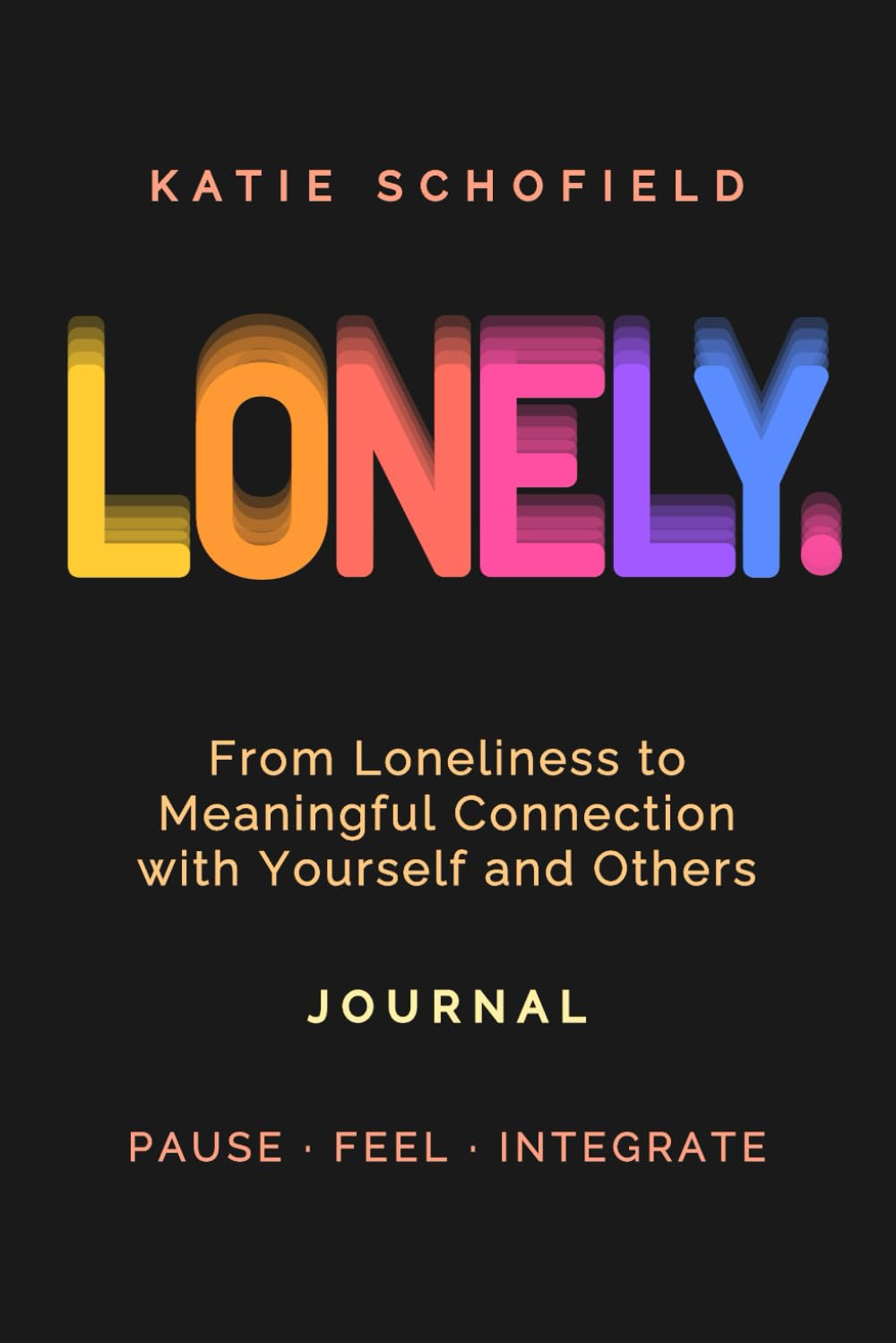LONELY.: Guided Journal | From Loneliness to Meaningful Connection with Yourself and Others