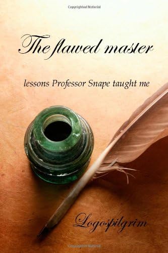 The flawed master: lessons Professor Snape taught me Paperback – November 10, 2009