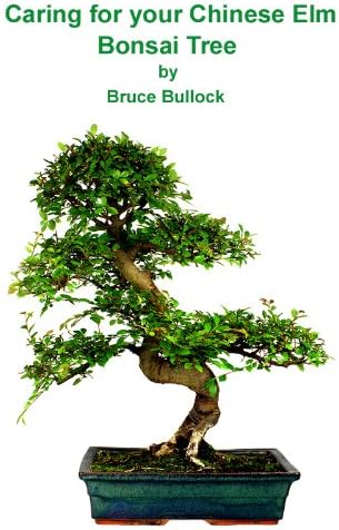 Caring For Your Chinese Elm Bonsai Tree Kindle Edition