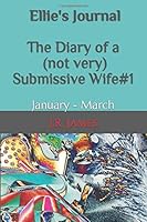 Ellie's Journal: The Diary of a (not very) Submissive Wife #1: January - March 1522070389 Book Cover