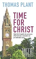 Time for Christ: Follow Christ through the rites and seasons of the Church year: a newcomers' and pre-Confirmation course 1702310469 Book Cover