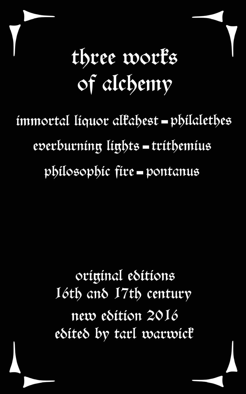 Three Works on Alchemy: The Immortal Liquor Alkahest, Everburning Lights, and Philosophic Fire