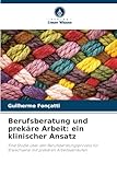 Berufsberatung und prekäre Arbeit: ein klinischer Ansatz: Eine Studie über den Berufsberatungsprozess für Erwachsene mit prekären Arbeitsverläufen