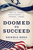 Doomed to Succeed: The U.S.-Israel Relationship from Truman to Obama